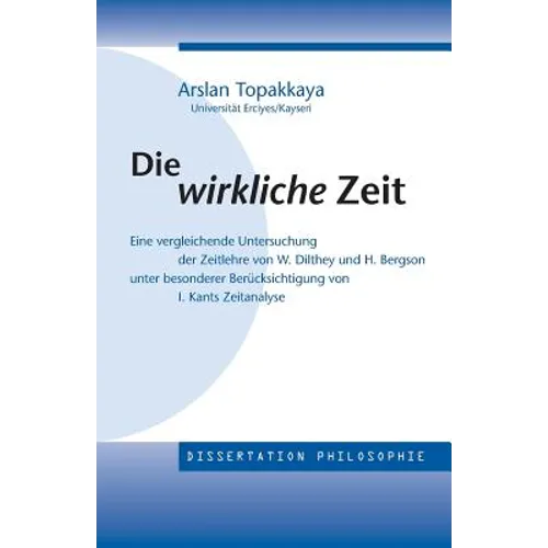 Die wirkliche Zeit: Eine vergleichende Untersuchung der Zeitlehre von W. Dilthey und H. Bergson unter besonderer Berücksichtigung von Kants Zeitanalys
