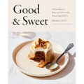 Good & Sweet: A New Way to Bake with Naturally Sweet Ingredients: A Baking Book