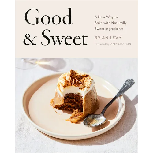 Good & Sweet: A New Way to Bake with Naturally Sweet Ingredients: A Baking Book