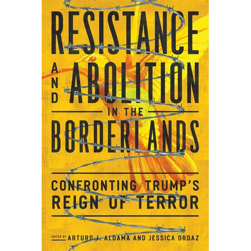 Resistance and Abolition in the Borderlands: Confronting Trump's Reign of Terror