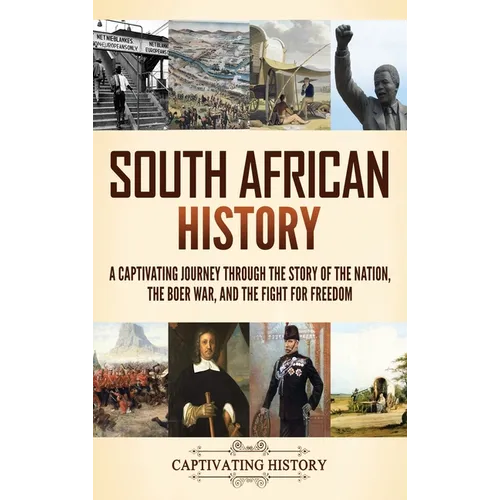South African History: A Captivating Journey Through the Story of the Nation, the Boer War, and the Fight for Freedom