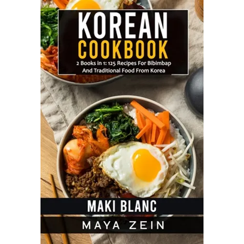 Korean Cookbook: 2 Books in 1: 125 Recipes For Bibimbap And Traditional Food From Korea