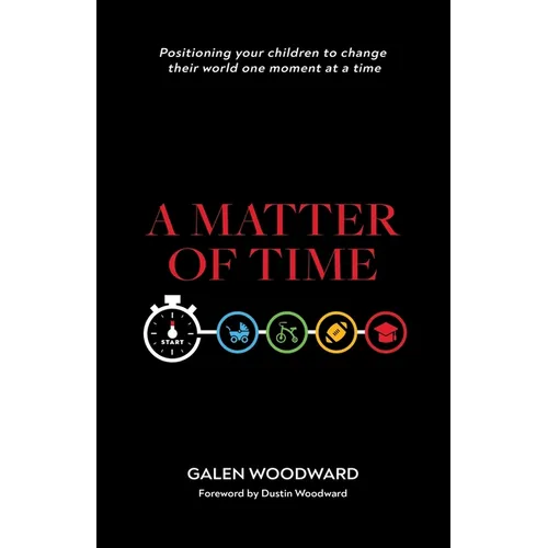 A Matter of Time: Positioning Your Children to Change Their World One Moment at a Time