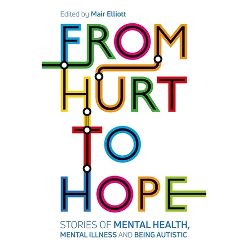From Hurt to Hope: Stories of Mental Health, Mental Illness and Being Autistic