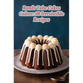 Bundt Tube Cakes Galore: 98 Irresistible Recipes