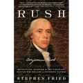 Rush: Revolution, Madness, and Benjamin Rush, the Visionary Doctor Who Became a Founding Father