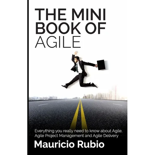 The Mini Book of Agile: Everything you really need to know about Agile, Agile Project Management and Agile Delivery