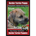 Border Terrier Puppy Training Book for Border Terrier Puppies, By BoneUP DOG Training, Are You Ready to Bone Up? Easy Training * Fast Results, Border