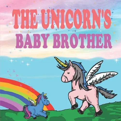 The Unicorn's Baby Brother: A Magical Unicorn Book for Girl 5 - 7