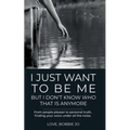 I Just Want To Be Me But I Don't Know Who That Is Anymore: From people pleaser to personal truth, finding your voice under all the noise.