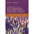 Adventures of an Accidental Sociologist: How to Explain the World Without Becoming a Bore