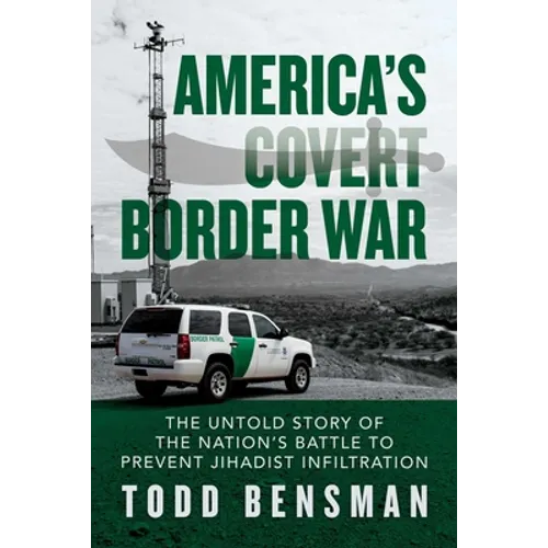America's Covert Border War: The Untold Story of the Nation's Battle to Prevent Jihadist Infiltration