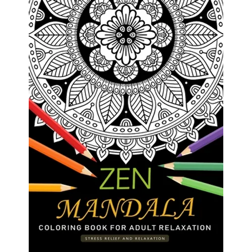 Zen Mandala Coloring Book for Adults Relaxation: An Adults Coloring Book Featuring Fun and Stress Relief Design