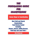 The Fundraising Guide for Chairpersons: Seven Steps to Coordinating Non-Profit and Church Organizations Fund-Raising Events