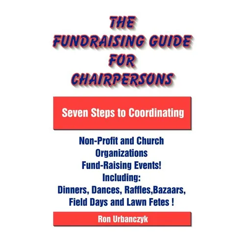 The Fundraising Guide for Chairpersons: Seven Steps to Coordinating Non-Profit and Church Organizations Fund-Raising Events