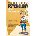 Weight Loss Psychology for Women: How the Keto Diet Reinforces Your Positive Mindset to Lose Your Weight Fast!