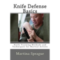 Knife Defense Basics: Knife Training Methods and Techniques for Martial Artists