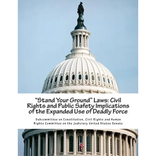 "Stand Your Ground" Laws: Civil Rights and Public Safety Implications of the Expanded Use of Deadly Force