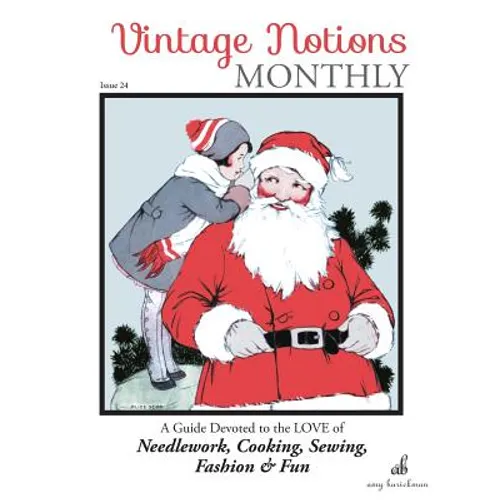Vintage Notions Monthly - Issue 24: A Guide Devoted to the Love of Needlework, Cooking, Sewing, Fashion & Fun