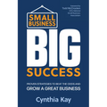 Small Business, Big Success: Proven Strategies to Beat the Odds and Grow a Great Business