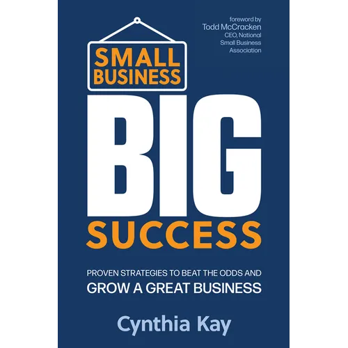 Small Business, Big Success: Proven Strategies to Beat the Odds and Grow a Great Business