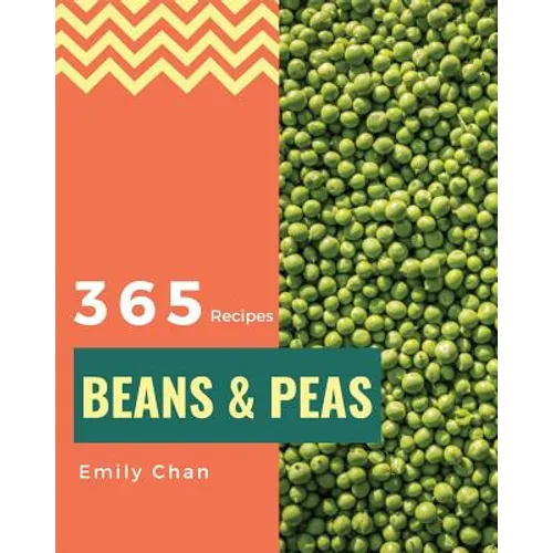 Beans & Peas 365: Enjoy 365 Days with Amazing Beans & Peas Recipes in Your Own Beans & Peas Cookbook! [book 1]