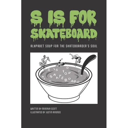 S is for Skateboard: Alphabet Soup for the Skateboarder's Soul