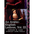 An Arabic-English Lexicon (in Eight Volumes), Vol. III: Derived from the Best and the Most Copious Eastern Sources