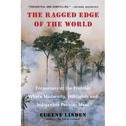 The Ragged Edge of the World: Encounters at the Frontier Where Modernity, Wildlands and Indigenous Peoples Meet