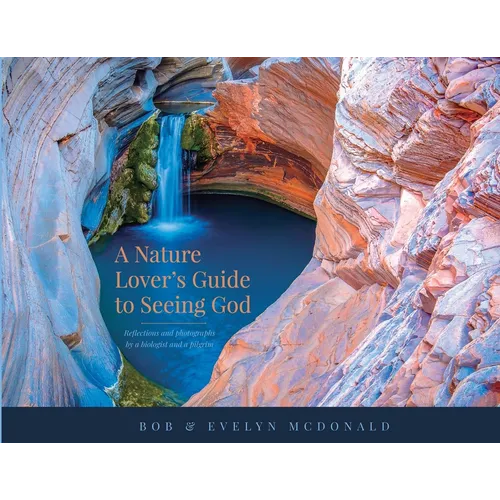 A Nature Lover's Guide to Seeing God: Reflections and photographs by a biologist and a pilgrim