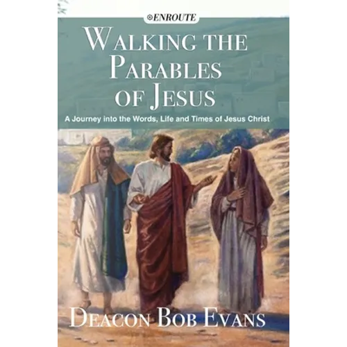 Walking the Parables of Jesus: A Journey into the Words, Life and Times of Jesus Christ