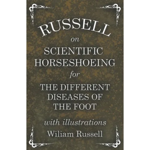 Russell on Scientific Horseshoeing for the Different Diseases of the Foot with Illustrations