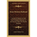 Texas Western Railroad: Survey Of Route, Its Cost And Probable Revenue In Connection With The Pacific Railway