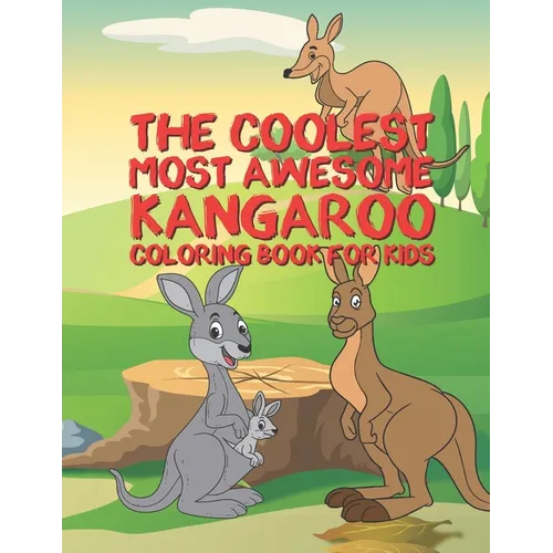 The Coolest Most Awesome Kangaroo Coloring Book For Kids: 25 Fun Designs For Boys And Girls - Perfect For Young Children Preschool Elementary Toddlers