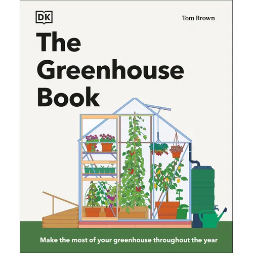The Greenhouse Book: Make the Most of Your Greenhouse Throughout the Year