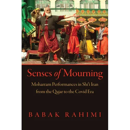 Senses of Mourning: Moharram Performances in Shiʿi Iran from the Qajar to the Covid Era