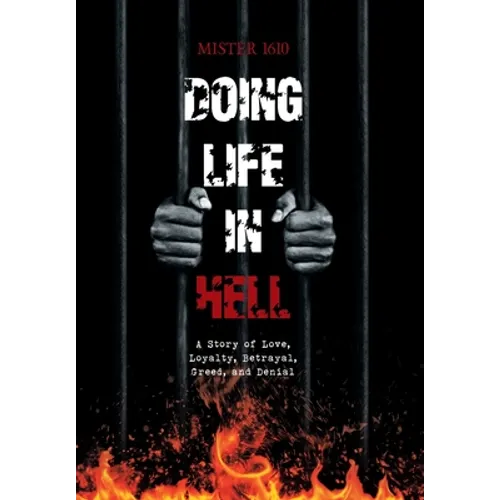 Doing Life in Hell: A Story of Love, Loyalty, Betrayal, Greed, and Denial