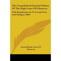 The Consolidated General Orders Of The High Court Of Chancery: With Regulations As To Certain Fees And Charges (1860)