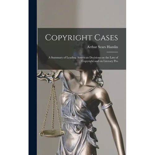 Copyright Cases: A Summary of Leading American Decisions on the law of Copyright and on Literary Pro