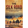 The Silk Road: An Enthralling Overview of the Ancient Trade Routes That Connected China to Europe