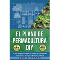 El Plano de Permacultura DIY: Tu Guía para Principiantes en Diseño de Ecosistemas Sostenibles y Jardines Orgánicos Prósperos