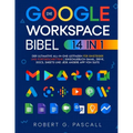 Die Google-Workspace-Bibel: [14-in-1] Der ultimative All-in-One-Leitfaden für Einsteiger und Fortgeschrittene einschließlich Gmail, Drive, Docs, S