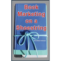 Book Marketing on a Shoestring: How Authors Can Promote Their Books Without Spending a Lot of Money
