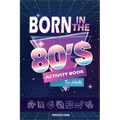 Born in the 80s Activity Book for Adults: Mixed Puzzle Book for Adults about Growing Up in the 80s and 90s with Trivia, Sudoku, Word Search, Crossword