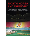 North Korea and the World: Human Rights, Arms Control, and Strategies for Negotiation
