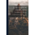 Eight Days In Heidelberg: Guide With Plans Of The Town And Castle, And 23 Illustrations
