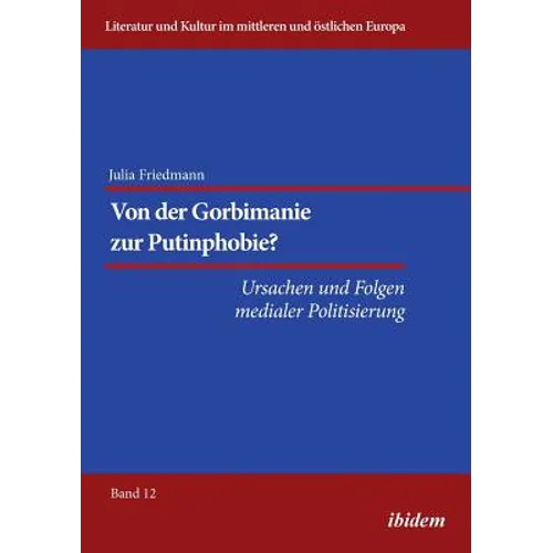 Von der Gorbimanie zur Putinphobie? . Ursachen und Folgen medialer Politisierung