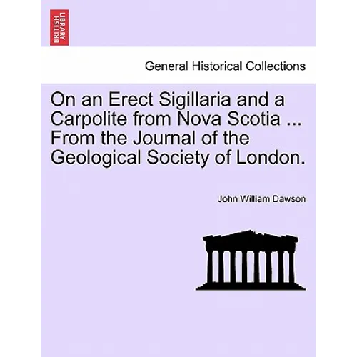 On an Erect Sigillaria and a Carpolite from Nova Scotia ... from the Journal of the Geological Society of London.