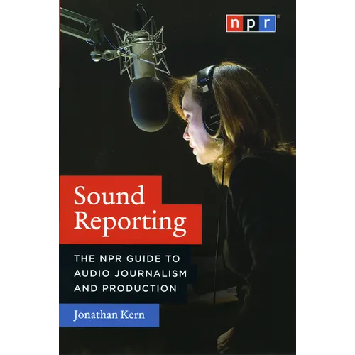 Sound Reporting: The NPR Guide to Audio Journalism and Production
