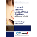 Economic Decision Making Using Cost Data: A Guide for Managers